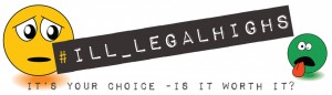 #Ill-legal highs - It's your choice